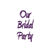 Our Bridal Party